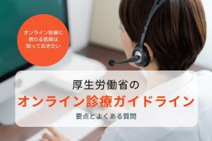 厚労省の「オンライン診療のガイドライン」で医師が知っておくべき要点とよくある質問